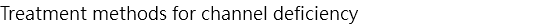 Treatment methods for channel deficiency