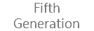 Fifth Generation